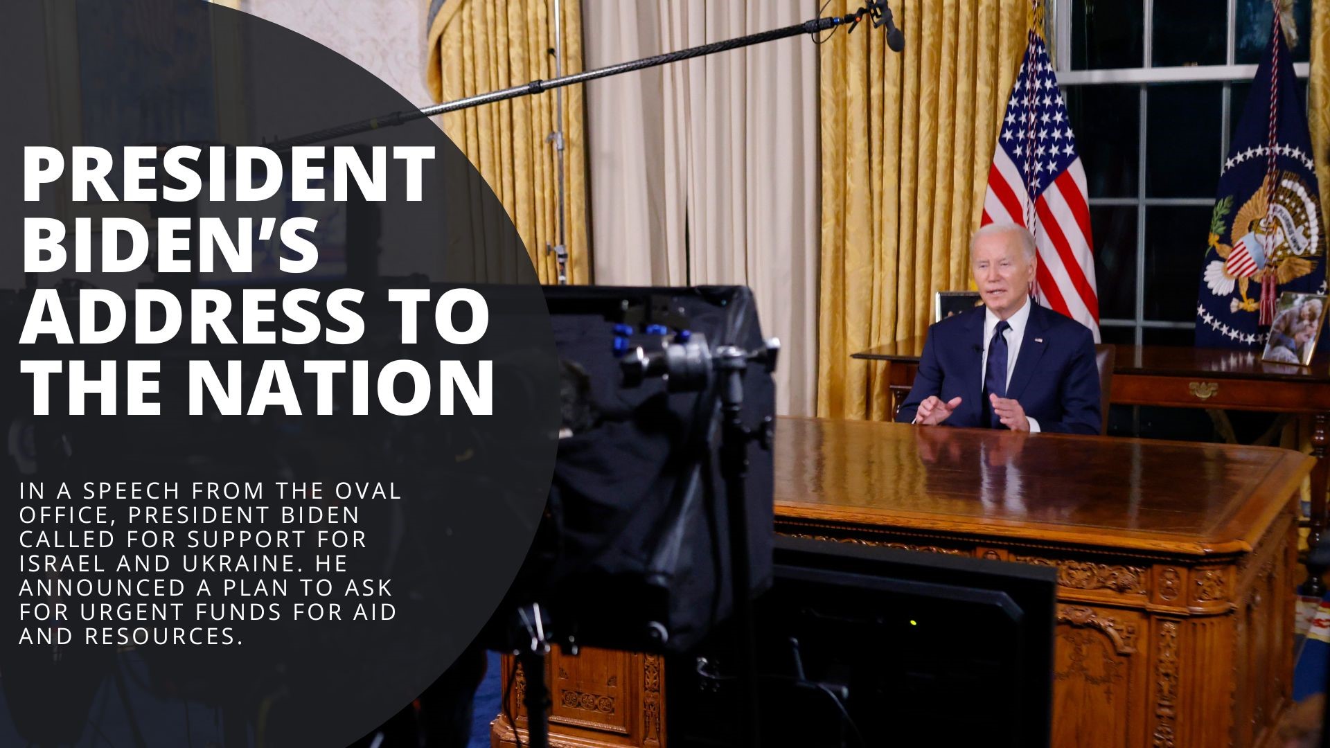 In a speech from the Oval Office, President Biden called for support for Israel and Ukraine. He announced a plan to ask for urgent funds for aid and resources.