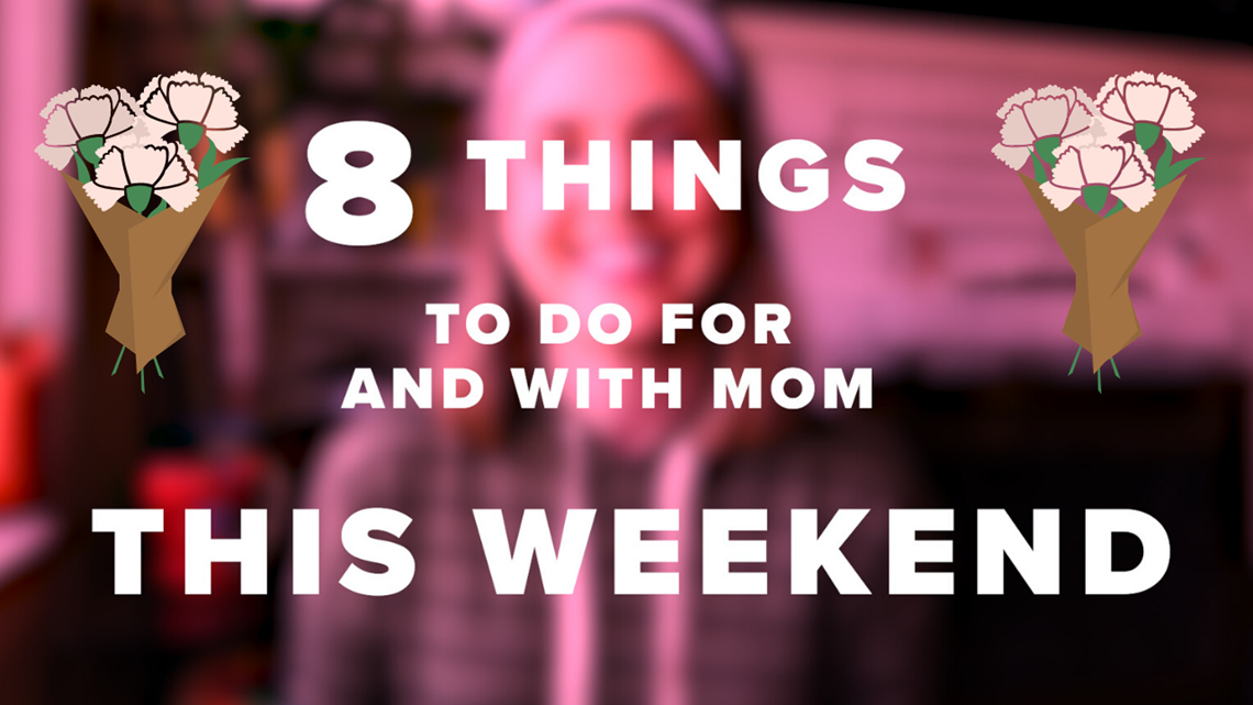 8 things to do for and with mom this Mother's Day weekend